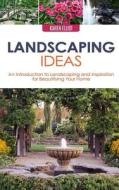 Landscaping Ideas: An Introduction to Landscaping and Inspiration for Beautifying Your Home di Karen Elliot edito da Createspace