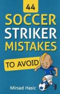 44 Soccer Striker Mistakes to Avoid di Mirsad Hasic edito da Createspace Independent Publishing Platform