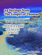 24 Sayings from the Gospel of Thomas a Modern Interpretation for the Every Day Spiritual Person: Prints in a Book Cut Out Prints & Hang or Keep Book I di Grace Divine edito da Createspace