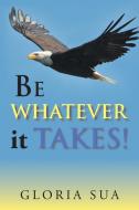 BE WHATEVER it TAKES! di Gloria Sua edito da Xlibris