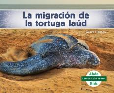 La Migración de la Tortuga Laúd (Leatherback Turtle Migration) (Spanish Version) = Leatherback Turtle Migration di Grace Hansen edito da ABDO KIDS