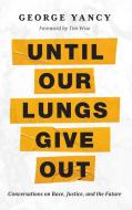 Until Our Lungs Give Out di George Yancy edito da Rowman & Littlefield