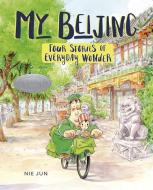 My Beijing: Four Stories of Everyday Wonder di Nie Jun edito da GRAPHIC UNIVERSE