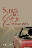 Stuck in a Day Dream di A-T. Gabe edito da Xlibris