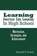 Learning American Sign Language in High School - Motivation, Strategies, and Achievement di Russell S. Rosen edito da Gallaudet University Press