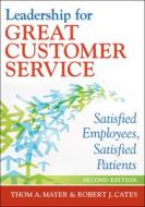 Leadership For Great Customer Service: Satisfied Employees, Satisfied Patients, Second Edition di Thom Mayer edito da Health Administration Press