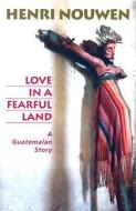 Love in a Fearful Land: A Guatemalan Story di Henri J. M. Nouwen edito da ORBIS BOOKS