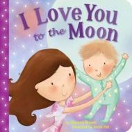 I Love You to the Moon di Elizabeth Bennett edito da Tiger Tales