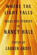 Where the Light Falls: Selected Stories of Nancy Hale di Nancy Hale edito da LIB OF AMER