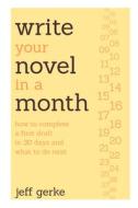 Write Your Novel in a Month: How to Complete a First Draft in 30 Days and What to Do Next di Jeff Gerke edito da WRITERS DIGEST