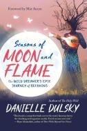Seasons of Moon and Flame: The Wild Dreamer's Epic Journey of Becoming di Danielle Dulsky edito da NEW WORLD LIB