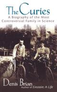 The Curies: A Biography of the Most Controversial Family in Science di Denis Brian edito da TURNER