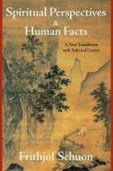 Spiritual Perspectives and Human Facts di Frithjof Schuon edito da World Wisdom Books