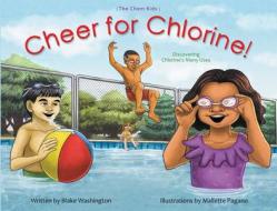 Cheers for Chlorine: Discovering Chlorine's Many Uses di Blake Washington edito da Nelson Publishing & Marketing: Ferne Press