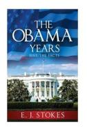 The Obama Years...Just the Facts di E. J. Stokes edito da Createspace Independent Publishing Platform