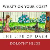 What's on Your Nose?: The Life of Dash di MS Dorothy Hilde edito da Createspace Independent Publishing Platform
