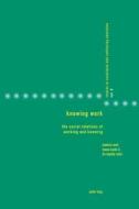 Knowing Work: The Social Relations of Working and Knowing edito da Peter Lang Gmbh, Internationaler Verlag Der W