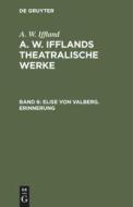 A. W. Ifflands theatralische Werke, Band 6, Elise von Valberg. Erinnerung di A. W. Iffland edito da De Gruyter