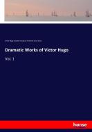 Dramatic Works of Victor Hugo di Victor Hugo, Newton Crosland, Frederick Lokes Slous edito da hansebooks