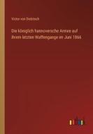 Die königlich hannoversche Armee auf ihrem letzten Waffengange im Juni 1866 di Victor von Diebitsch edito da Outlook Verlag