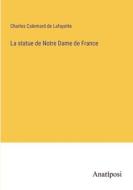 La statue de Notre Dame de France di Charles Calemard De Lafayette edito da Anatiposi Verlag