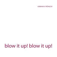 blow it up! blow it up! di Adrian W. Fröhlich edito da Books on Demand