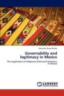 Governability and legitimacy in Mexico di Alejandro Anaya Muñoz edito da LAP Lambert Academic Publishing
