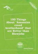 100 Things about Assassins Creed Brotherhood That Are Better Than Blowjobs di Austin Hannay edito da LIGHTNING SOURCE INC