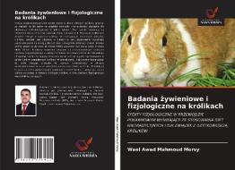 Badania zywieniowe i fizjologiczne na królikach di Wael Awad Mahmoud Morsy edito da Wydawnictwo Nasza Wiedza