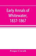 Early annals of Whitewater, 1837-1867 di Prosper Cravath edito da Alpha Editions