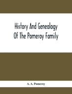 History And Genealogy Of The Pomeroy Family di A. A. Pomeroy edito da Alpha Editions