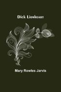 Dick Lionheart di Mary Rowles Jarvis edito da Alpha Editions