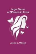 Legal Status of Women in Iowa di Jennie L. Wilson edito da Alpha Editions