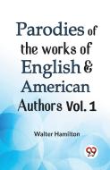 Parodies Of The Works Of English & American Authors Vol. 1 di Walter Hamilton edito da DOUBLE 9 BOOKSLIP