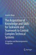 The Acquisition of Knowledge and Skills for Taskwork and Teamwork to Control Complex Technical Systems di Annette Kluge edito da Springer Netherlands