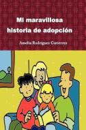 Mi Maravillosa Historia de Adopcion di Amelia Rodriguez Gutierrez edito da Infoproductos Ayudame