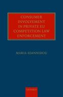 Consumer Involvement in Private EU Competition Law Enforcement di Maria Ioannidou edito da OUP Oxford