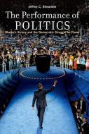 The Performance of Politics di Jeffrey C. Alexander edito da Oxford University Press Inc