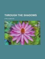 Through The Shadows di Cyril Alington edito da General Books Llc