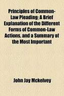 Principles Of Common-law Pleading; A Brief Explanation Of The Different Forms Of Common-law Actions, And A Summary Of The Most Important di John Jay McKelvey edito da General Books Llc