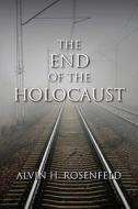 The End of the Holocaust di Alvin H. Rosenfeld edito da INDIANA UNIV PR