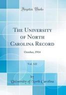 The University of North Carolina Record, Vol. 122: October, 1914 (Classic Reprint) di University Of North Carolina edito da Forgotten Books