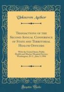 Transactions of the Second Annual Conference of State and Territorial Health Officers: With the United States Public Health and Marine-Hospital Servic di Unknown Author edito da Forgotten Books