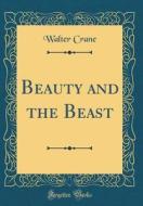 Beauty and the Beast (Classic Reprint) di Walter Crane edito da FB&C LTD