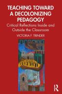 Teaching Toward A Decolonizing Pedagogy di Victoria F. Trinder edito da Taylor & Francis Ltd