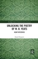 Unlocking The Poetry Of W. B. Yeats di Daniel Tompsett edito da Taylor & Francis Ltd