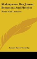 Shakespeare, Ben Jonson, Beaumont And Fletcher: Notes And Lectures di Samuel Taylor Coleridge edito da Kessinger Publishing, Llc