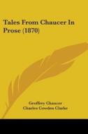 Tales From Chaucer In Prose (1870) di Geoffrey Chaucer edito da Kessinger Publishing, Llc