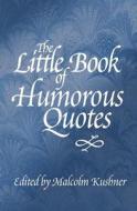 The Little Book of Humorous Quotes di Malcolm Kushner edito da Aka Associates