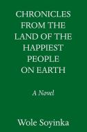 Chronicles from the Land of the Happiest People on Earth di Wole Soyinka edito da Random House LCC US